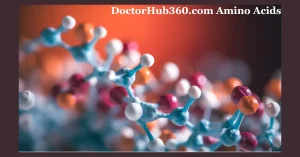 DoctorHub360.com Amino Acids: A Comprehensive Guide